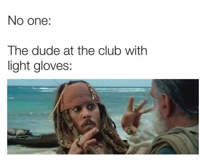 no one, the dude at the club with light gloves