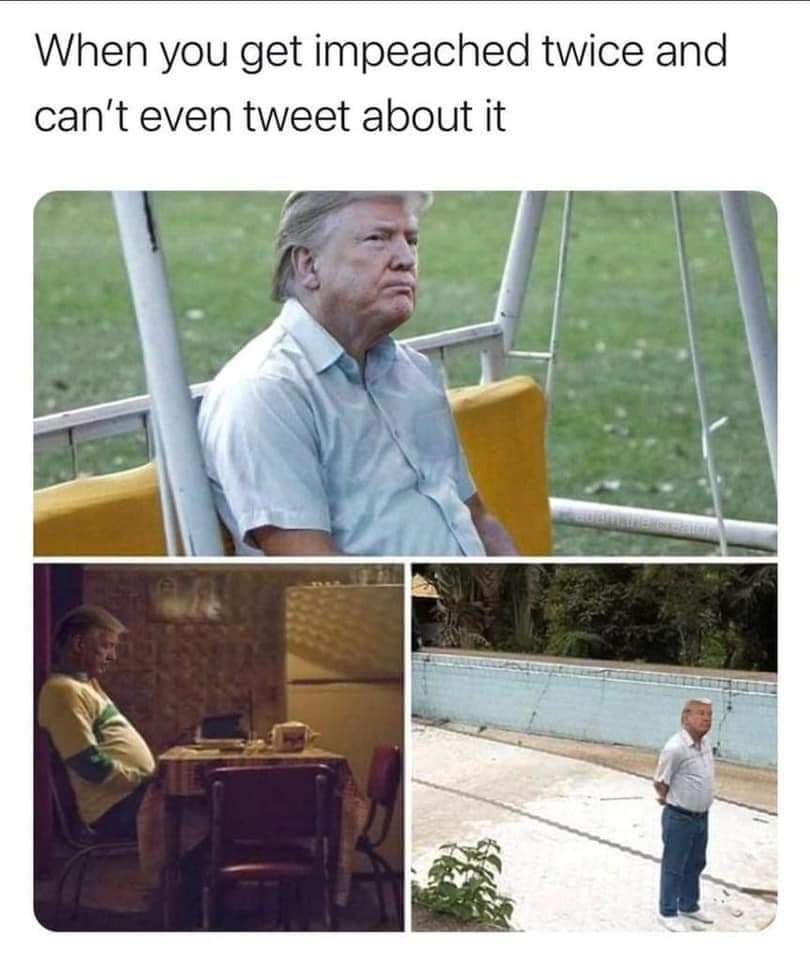when you get impeached twice and can't even tweet about it, trump meme