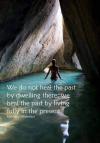 we do not heal the past by dwelling there, we heal the past by living fully in the present
