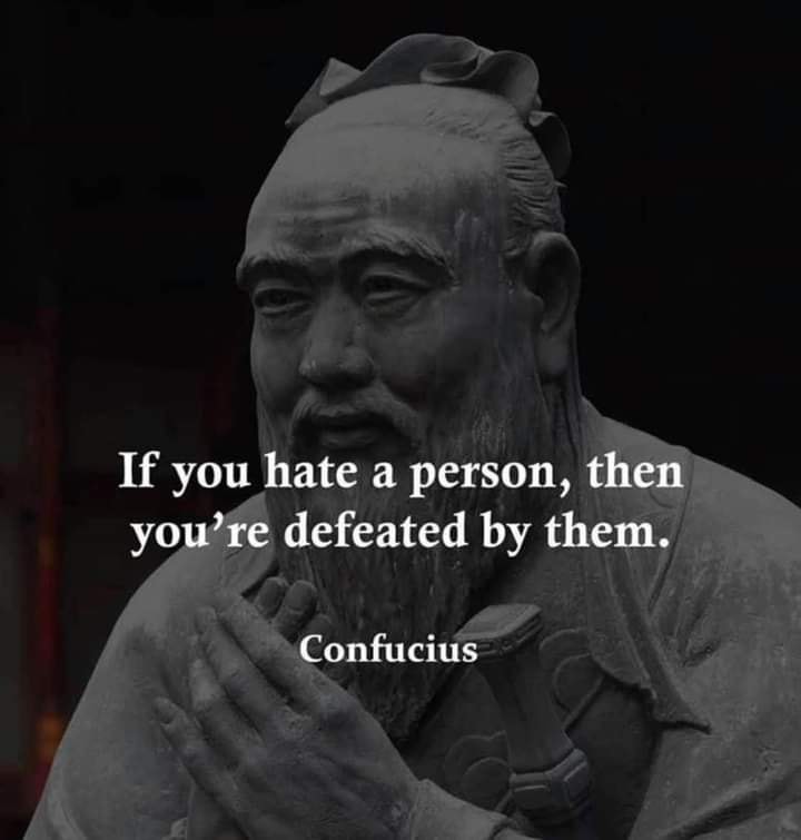 if you hate a person, then you're defeated by them, confucius