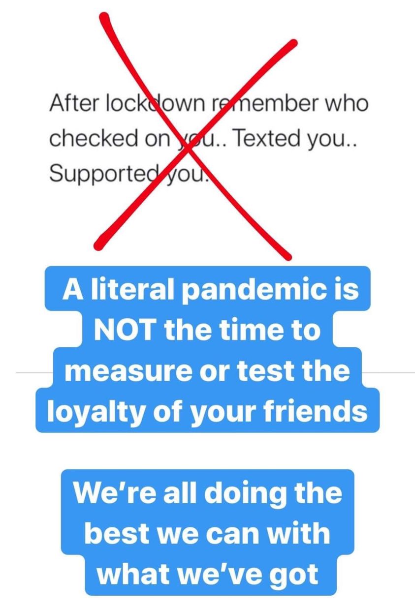 after lockdown remember who checked on you, texted you, supported you, a literal pandemic is not the time to measure or test the loyalty of your friends, we're all doing the best we can with what we've got