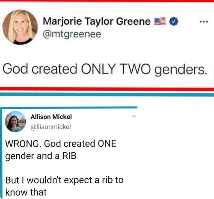 god created only two genders, wrong, god created one gender and a rib, but i wouldn't expect a rib to know that