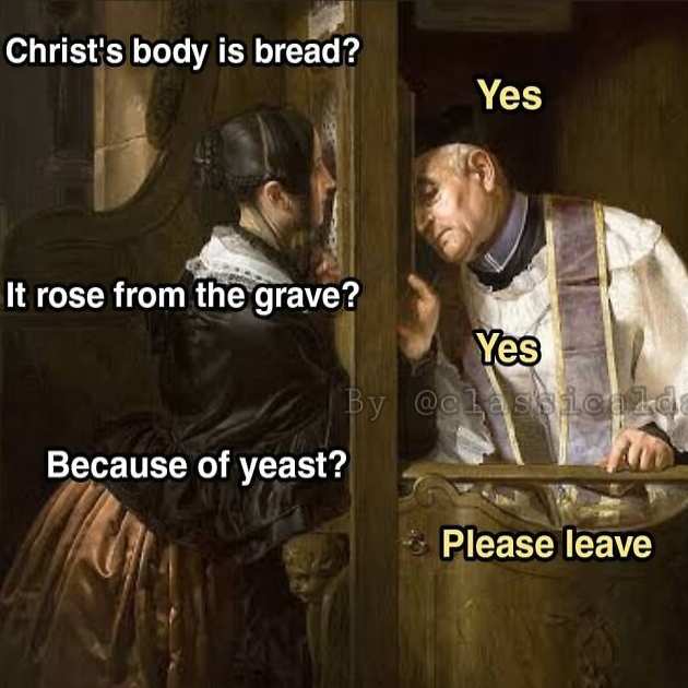 christ's body is bread, yes, and he rose from the grave?, yes, because of yeast?, please leave