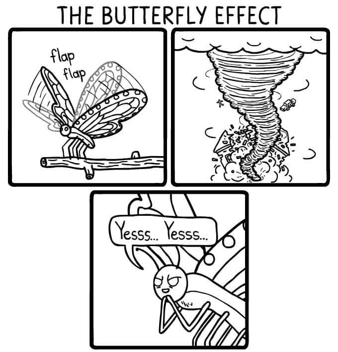 the butterfly effect, flap flap, yes, yes, evil butterfly