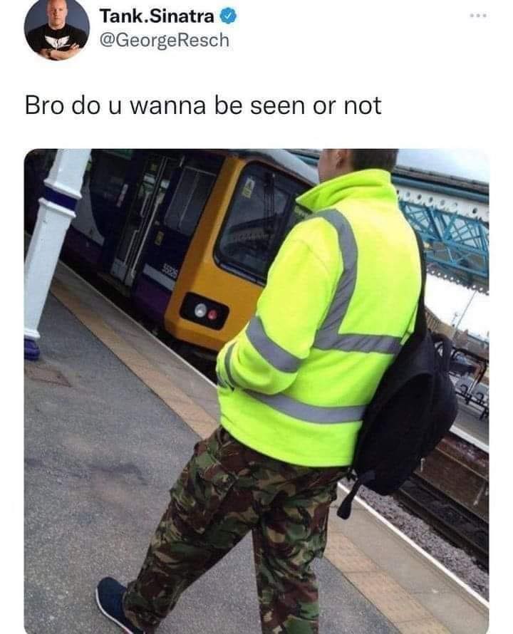 bro do you wanna be seen or not?, camo pants and road work jacket