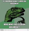 if a woman always wins an argument, who wins in a lesbian argument, philosoraptor, meme
