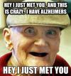 hey I just met you, and this is crazy, I have alzheimers, hey I just met you, meme