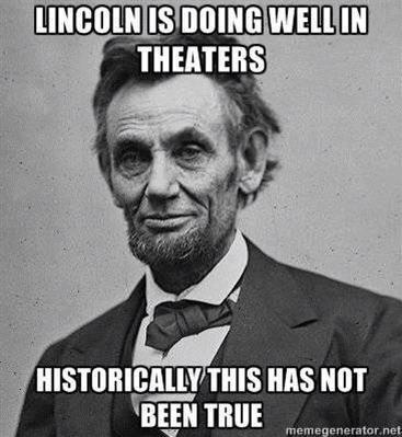 lincoln is doing well in theatres, historically this has not been true, meme
