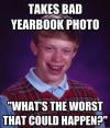 takes bad yearbook photo, what's the worst that could happen?, bad luck brian, meme