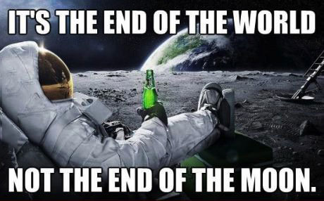 it's the end of the world, not the end of the moon, meme, astronaut drinking a beer