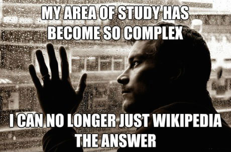 my area of study has become so complex I can no longer just wikipedia the answer, phd, meme, knowledge, education