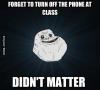 forget to turn off the phone at class, didn't matter, forever alone, meme