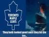 toronto maple leafs and the titanic, they both looked good until they hit the ice