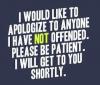 I would like to apologize to anyone I have not offended, please be patient I will get to you shortly