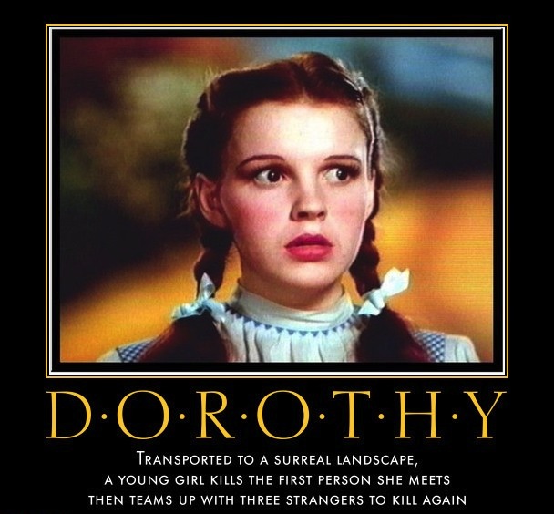 dorothy, transported to a surreal landscape, a young girl kills the first person she meets then teams up with three strangers to kill again, motivation