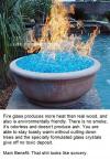 fire glass produces more heat than wood and is environmentally friendly, there's no smoke it is odorless and doesn't produce ash, that shit looks like sorcery