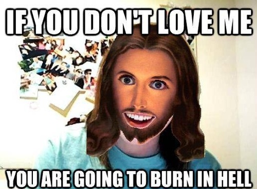 if you don't love me you are going to burn in hell, overly attached jesus, religion, meme