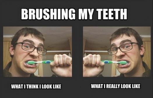 brushing my teeth, what I think I look like, what I really look like