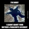 I'm sorry I just learned about your mother's parachute accident