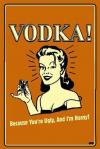vodka because you're ugly and I'm horny