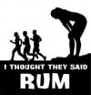 I thought they said rum, tired runner, lol