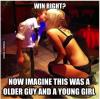 win right, now imagine this was an older guy and a young girl, double standards, meme