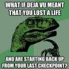 what is deja vu meant that you lost a life and are starting back up from your last checkpoint, philosoraptor, meme