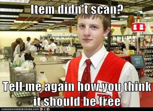 item didn't scan, tell me again how you think it should be free, meme, sarcasm