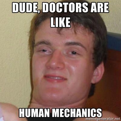 dude doctors are like human mechanics, stoner steve, meme