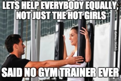 let's help everyone equally not just the hot girls, said no gym trainer ever, meme