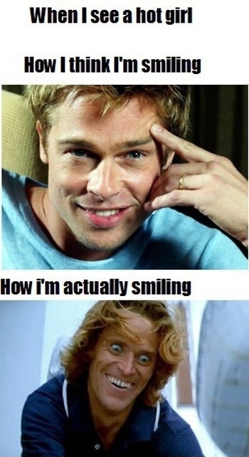 when I see a hot girl, how I think I'm smiling, how I'm actually smiling, expectation, reality, lol