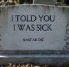 I told you I was sick bastards!, gravestone, lol, epitaph