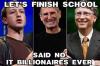 school, billionaire, finish, meme, Let's finish school, said no IT billionaire ever