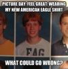 picture day feel great wearing my new american eagle shirt, what could go wrong?, fag