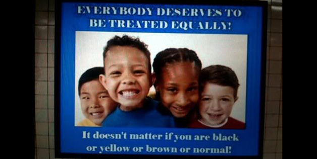 everybody deserves to be treated equally, it doesn't matter if you are black or yellow or brown or normal