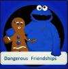 dangerous friendships, cookie monster with arm around the gingerbread man