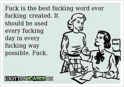 fuck is the best fucking word ever created, it should be used every fucking day is every fucking way possible, fuck, ecard