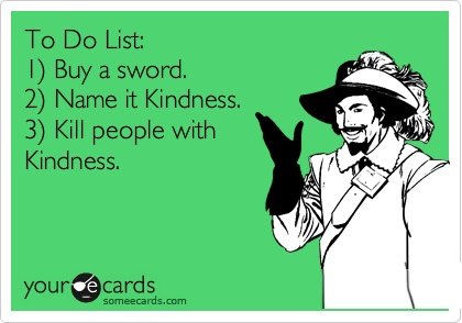 to do list buy a sword, name it kindness, kill people with kindness, ecard