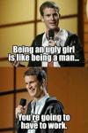 being an ugly girl is like being a man, you're going to have to work, tosh.o