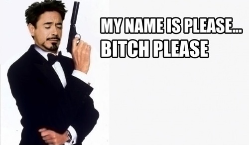 my name is please, bitch please, james bond, rdj