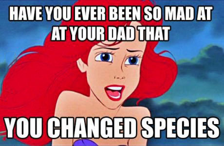 have you ever been so mad at your dad that you changed species, ariel from the little mermaid, disney, meme