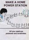 make a home power stating, all you need are potatoes and loneliness