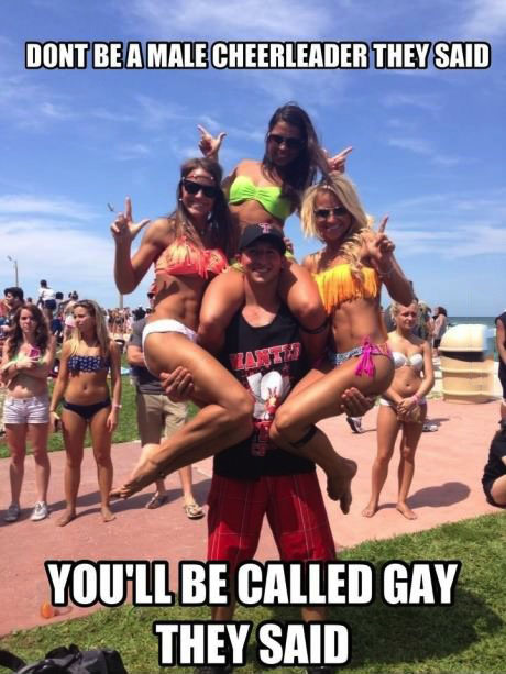 don't be a male cheerleader they said, you'll be called gay they said, meme
