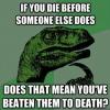 if you die before someone else does, does that mean you've beaten them to death?, philosopraptor, meme
