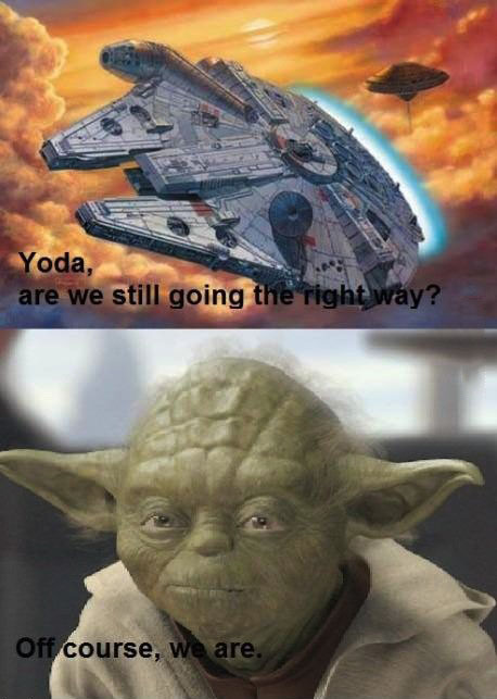 yoda are we still going the right what?, off course we are