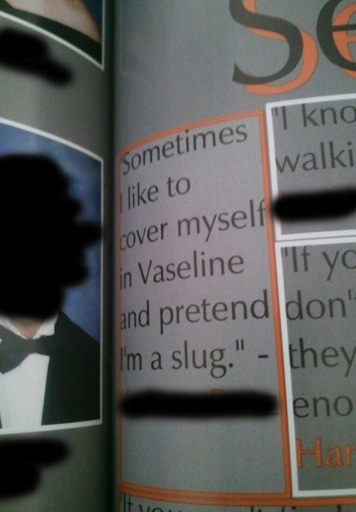 yearbook, wtf, vaseline, slug