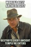 world's best archaeologist, destroys every ancient temple he enters, scumbag Indiana jones