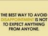 the best way to avoid disappointment is not to expect anything from anyone