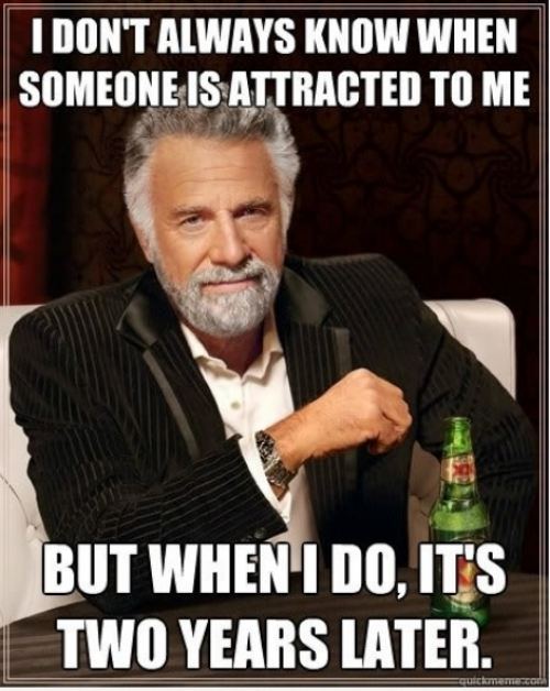 most interesting man, meme, attraction, too late