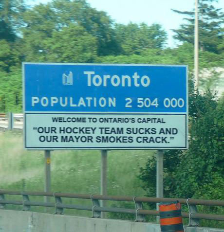 toronto, population 2504000, our hockey team sucks and our mayor smokes crack, sign, welcome to ontario's capital